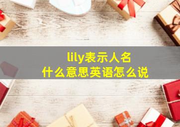 lily表示人名什么意思英语怎么说