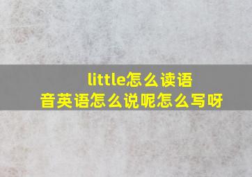 little怎么读语音英语怎么说呢怎么写呀