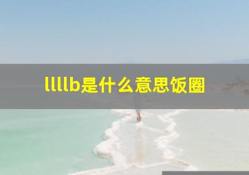 llllb是什么意思饭圈