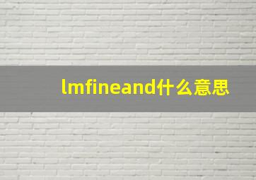 lmfineand什么意思