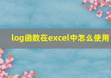 log函数在excel中怎么使用