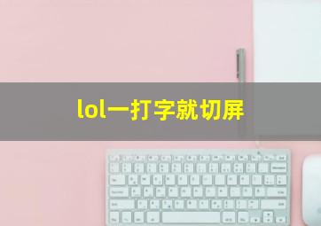 lol一打字就切屏