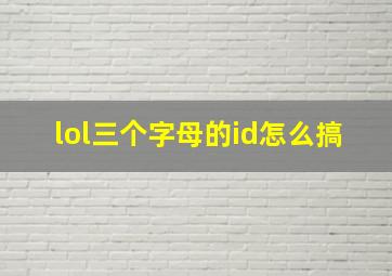 lol三个字母的id怎么搞