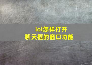 lol怎样打开聊天框的窗口功能