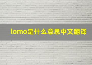 lomo是什么意思中文翻译