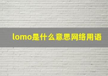 lomo是什么意思网络用语