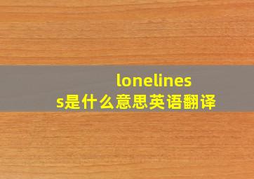 loneliness是什么意思英语翻译