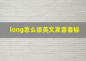 long怎么读英文发音音标