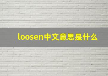 loosen中文意思是什么