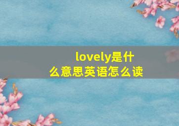 lovely是什么意思英语怎么读