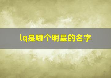 lq是哪个明星的名字