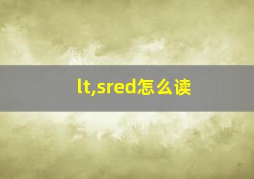 lt,sred怎么读