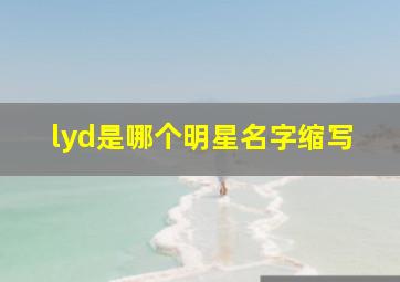 lyd是哪个明星名字缩写