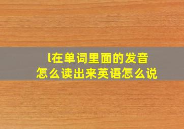 l在单词里面的发音怎么读出来英语怎么说