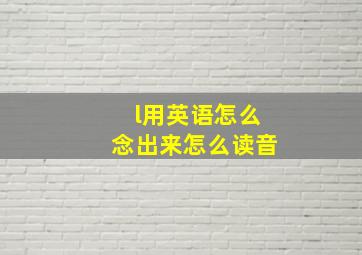 l用英语怎么念出来怎么读音