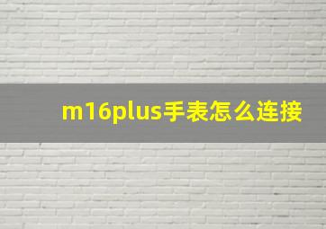 m16plus手表怎么连接