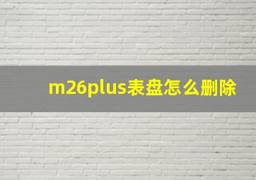 m26plus表盘怎么删除