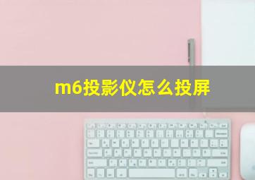 m6投影仪怎么投屏