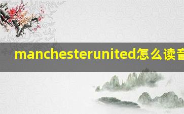 manchesterunited怎么读音发音