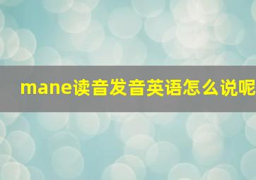 mane读音发音英语怎么说呢