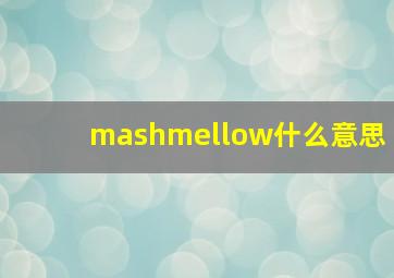 mashmellow什么意思