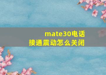 mate30电话接通震动怎么关闭