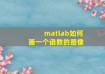 matlab如何画一个函数的图像