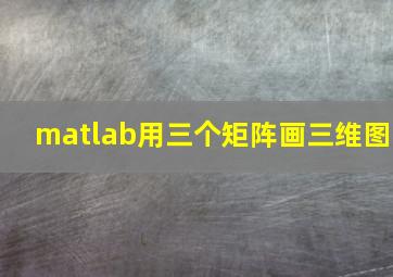 matlab用三个矩阵画三维图