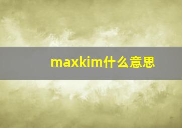 maxkim什么意思