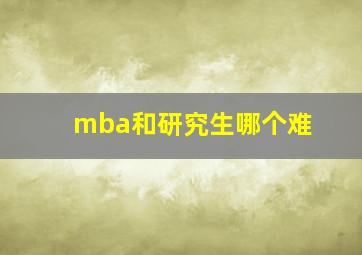 mba和研究生哪个难