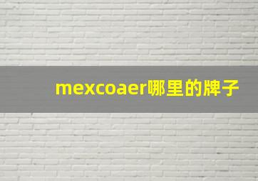 mexcoaer哪里的牌子