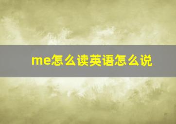 me怎么读英语怎么说