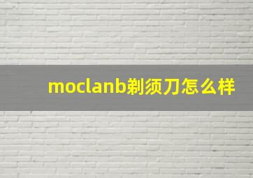 moclanb剃须刀怎么样