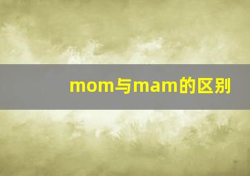 mom与mam的区别