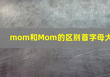 mom和Mom的区别首字母大写