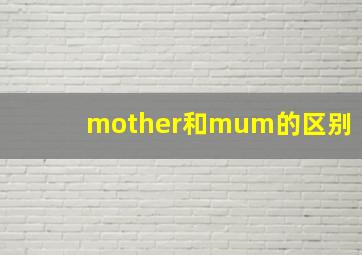 mother和mum的区别