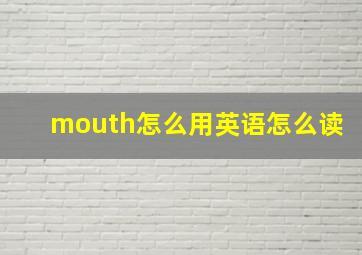 mouth怎么用英语怎么读