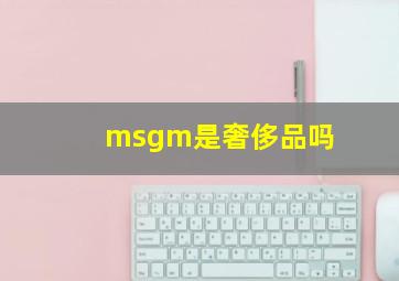 msgm是奢侈品吗