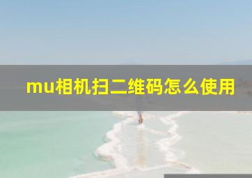 mu相机扫二维码怎么使用