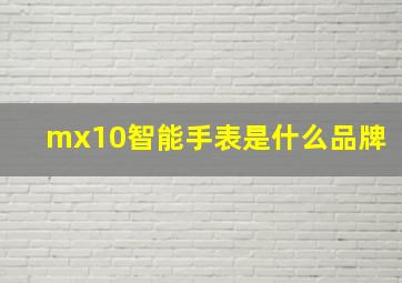 mx10智能手表是什么品牌