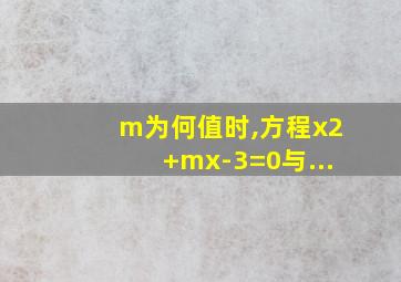 m为何值时,方程x2+mx-3=0与...