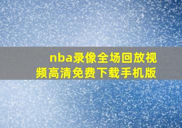 nba录像全场回放视频高清免费下载手机版