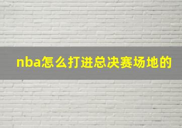 nba怎么打进总决赛场地的