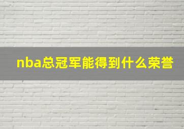 nba总冠军能得到什么荣誉