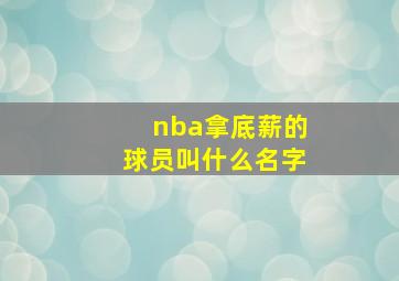 nba拿底薪的球员叫什么名字