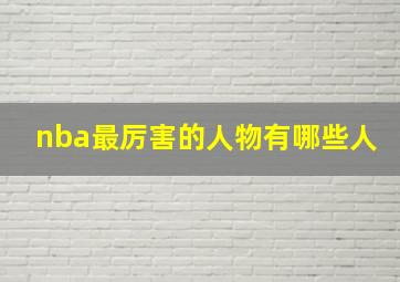 nba最厉害的人物有哪些人