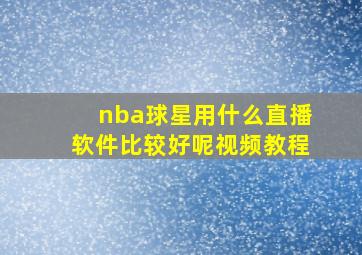 nba球星用什么直播软件比较好呢视频教程