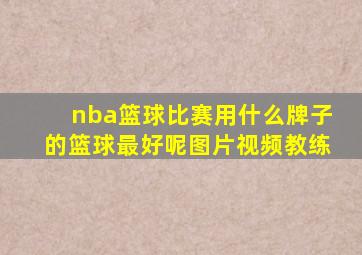 nba篮球比赛用什么牌子的篮球最好呢图片视频教练