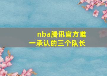 nba腾讯官方唯一承认的三个队长