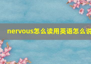 nervous怎么读用英语怎么说